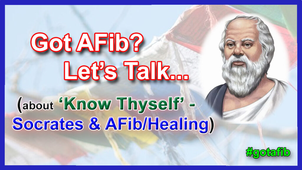 Got AFib? Let's Talk... About 'Know Thyself' - Socrates and AFib Healing